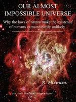 Our Almost Impossible Universe: Why the Laws of Nature Make the Existence of Humans Extraordinarily Unlikely