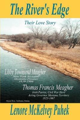 The River's Edge: Libby Townsend Meagher and Thomas Francis Meagher Their Love Story - Lenore McKelvey Puhek - cover