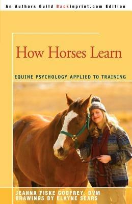 How Horses Learn: Equine Psychology Applied to Training - Jeanna C Fiske - cover