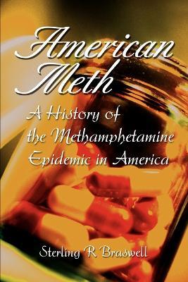 American Meth: A History of the Methamphetamine Epidemic in America - Sterling R Braswell - cover