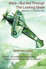Alice-But Not Through The Looking Glass: Memories of a Spitfire Pilot