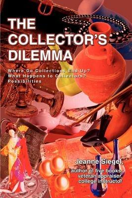 The Collector's Dilemma: Where Do Collections End Up? What Happens to Collectors? Possibilities - Jeanne Siegel - cover