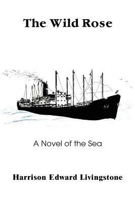 The Wild Rose: A Novel of the Sea - Harrison Edward Livingstone - cover