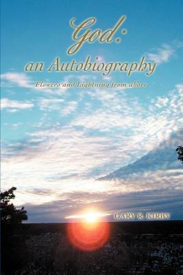 God: an Autobiography: Flowers and Lightning from above - Gary R Kirby - cover