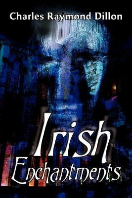 Irish Enchantments - Charles Raymond Dillon - cover
