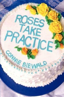 Roses Take Practice - Connie Biewald - cover