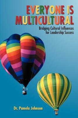 Everyone Is Multicultural: Bridging Cultural Influences for Leadership Success - Pamela Johnson - cover