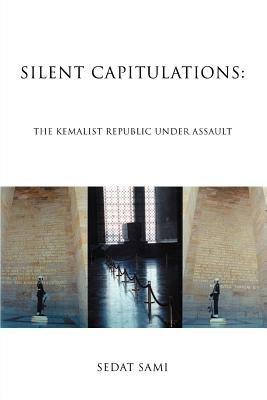 Silent Capitulations: The Kemalist Republic Under Assault - Sedat Sami - cover