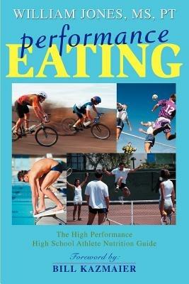 Performance Eating: The High Performance High School Athlete Nutrition Guide - William Jones - cover