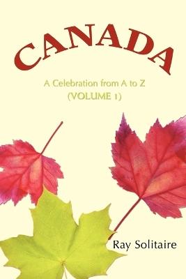 Canada: A Celebration from A to Z (Volume 1) - Ray Solitaire - cover