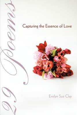 29 Poems Capturing the Essence of Love - Evelyn Sue Clay - cover