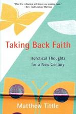 Taking Back Faith: Heretical Thoughts for a New Century