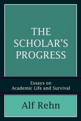 The Scholar's Progress: Essays on Academic Life and Survival - Alf Rehn - cover