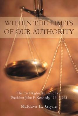 Within the Limits of Our Authority: The Civil Rights Education of President John F. Kennedy, 1961-1963 - Maldava E Glyne - cover