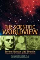 The Scientific Worldview: Beyond Newton and Einstein - Glenn Borchardt - cover