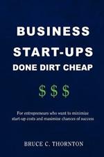 Business Start-Ups Done Dirt Cheap: For Entrepreneurs Who Want to Minimize Start-Up Costs and Maximize Chances of Success
