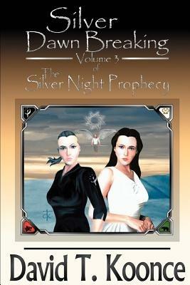 Silver Dawn Breaking: Volume 3 The Silver Night Prophecy - David T Koonce - cover