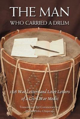 The Man Who Carried a Drum: 108 War Letters and Love Letters of a Civil War Medic - David Wesley Chapman,Harvey Amasa Chapman - cover