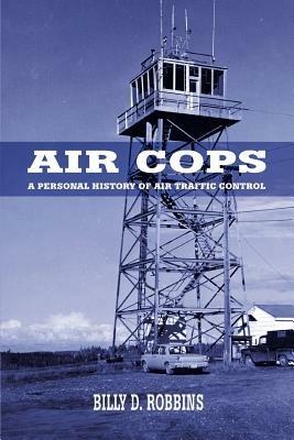 Air Cops: A Personal History of Air Traffic Control - Billy D Robbins - cover
