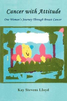 Cancer With Attitude: One Woman's Journey Through Breast Cancer - Kay Stevens Lloyd - cover