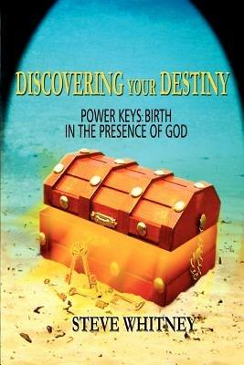 Discovering Your Destiny: Power Keys: Birth in the Presence of God - Steve Whitney - cover