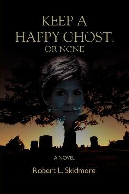 Keep A Happy Ghost, Or None - Robert L Skidmore - cover