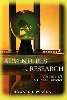 Adventures in Research: Volume III: A Global Traveler - Howard J Wiarda - cover