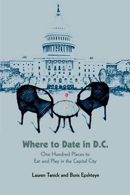 Where to Date in D.C.: One Hundred Places to Eat and Play in the Capital City - Lauren Tanick - cover