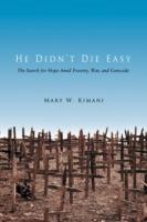 He Didn't Die Easy: The Search for Hope Amid Poverty, War, and Genocide