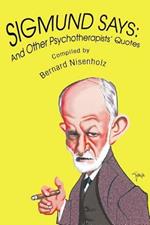 Sigmund Says: And Other Psychotherapists' Quotes