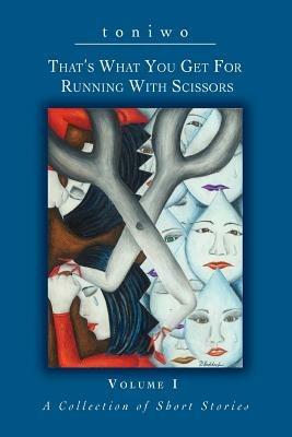 That's What You Get for Running with Scissors: Volume I a Collection of Short Stories - Toniwo - cover