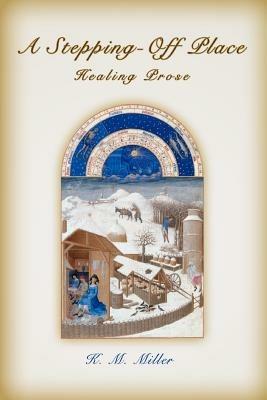 A Stepping-Off Place: Healing Prose - K M Miller - cover