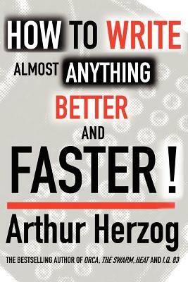 How to Write Almost Anything Better and Faster! - Arthur Herzog - cover