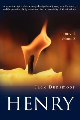 Henry: A mysterious spirit who encouraged a significant journey of self-discovery, and the pursuit to clarify coincidence for the probability of life after death. - Jack Dunsmoor - cover