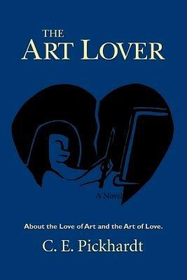 The Art Lover: About the Love of Art and the Art of Love. - C E Pickhardt - cover