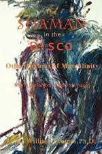 The Shaman in the Disco and Other Dreams of Masculinity: Men, Isolation, and Intimacy