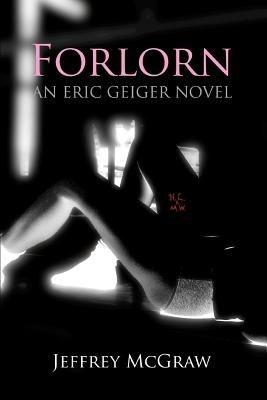 Forlorn: An Eric Geiger Novel - Jeffrey McGraw - cover