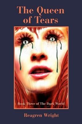 The Queen of Tears: Book Three of The Dark World - Reagren Wright - cover