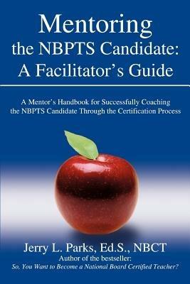 Mentoring the Nbpts Candidate: A Facilitator's Guide: A Mentor's Handbook for Successfully Coaching the Nbpts Candidate Through the Certification Pro - Jerry L Parks Eds Nbct - cover