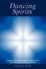 Dancing Spirits: Quantum Physics and Religion.Fact and Faith Offer Hope and Joy Here and Hereafter