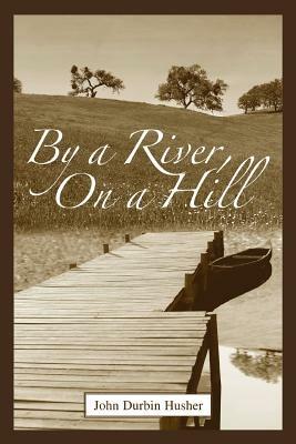 By a River, on a Hill - John D Husher - cover