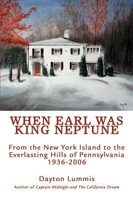 When Earl Was King Neptune: From the New York Island to the Everlasting Hills of Pennsylvania 1936-2006 - Dayton Lummis - cover