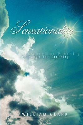 Sensationality: A Theory for Eternity - William Clark - cover