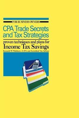 CPA Trade Secrets and Tax Strategies: Proven Techniques and Plans for Income Tax Savings - Kenneth W Waldrum - cover