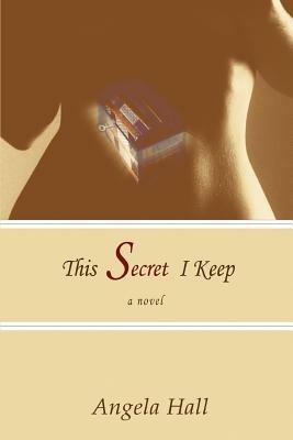 This Secret I Keep - Angela Hall - cover