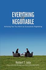 Everything Is Negotiable: Achieving Your True Worth by Successfully Negotiating