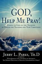 God, Help Me Pray!: Emails to God on the Teaching of Prayer for Teachers and New Christians
