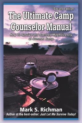 The Ultimate Camp Counselor Manual: (How to Survive and Succeed Magnificently at Summer Camp) - Mark S Richman - cover