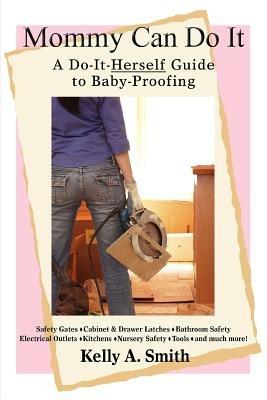 Mommy Can Do It: A Do-It-Herself Guide to Baby-Proofing - Kelly A Smith - cover