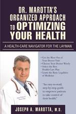 Dr. Marotta's Organized Approach to Optimizing Your Health: A Health-Care Navigator For the Layman